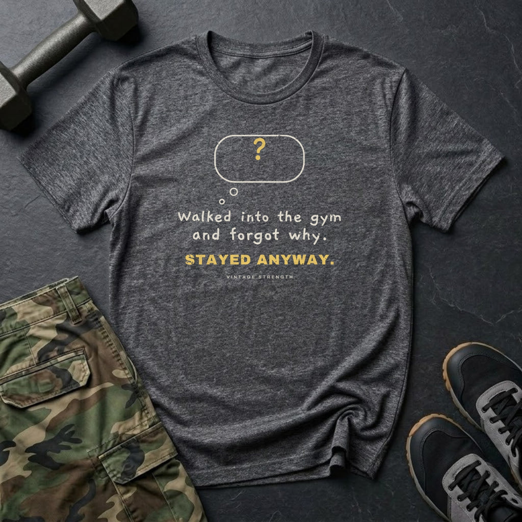 Walked Into the Gym and Forgot Why. Stayed Anyway. T-Shirt in Dark Heather