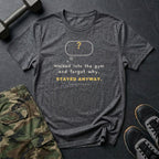 Walked Into the Gym and Forgot Why. Stayed Anyway. T-Shirt in Dark Heather