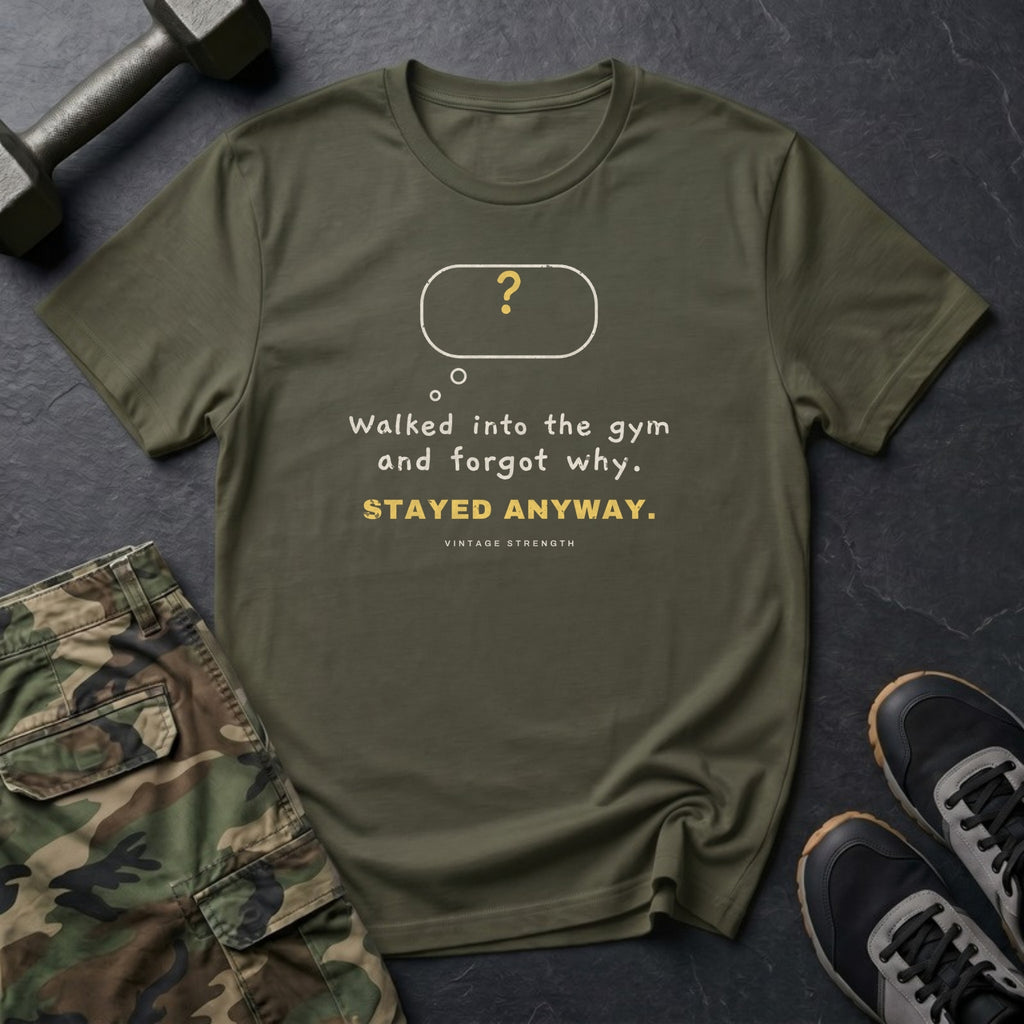 Walked Into the Gym and Forgot Why. Stayed Anyway. T-Shirt in Military Green