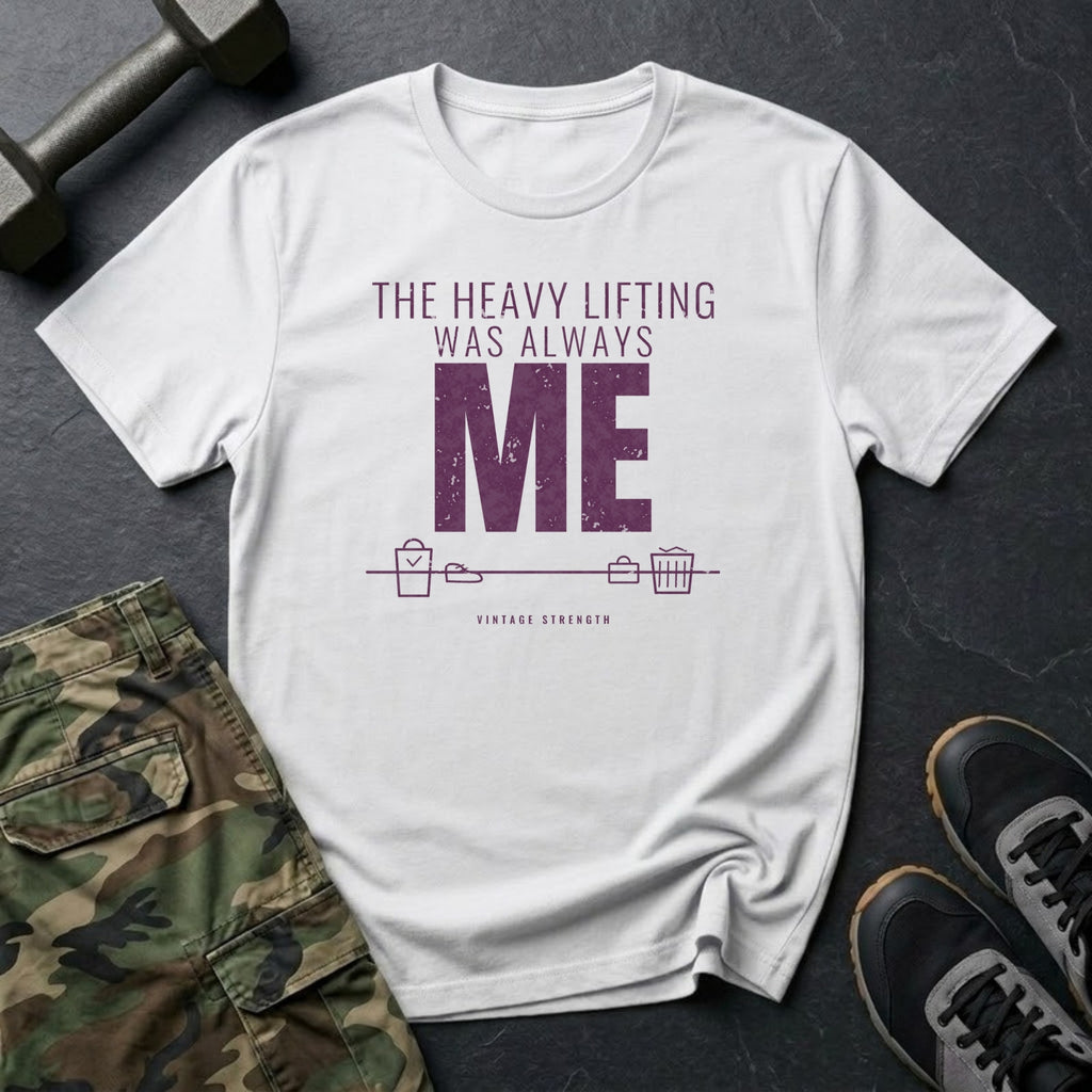 The Heavy Lifting Was Always Me T-Shirt in White