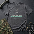 I Walk Like I Have Somewhere to Be T-Shirt in Dark Heather