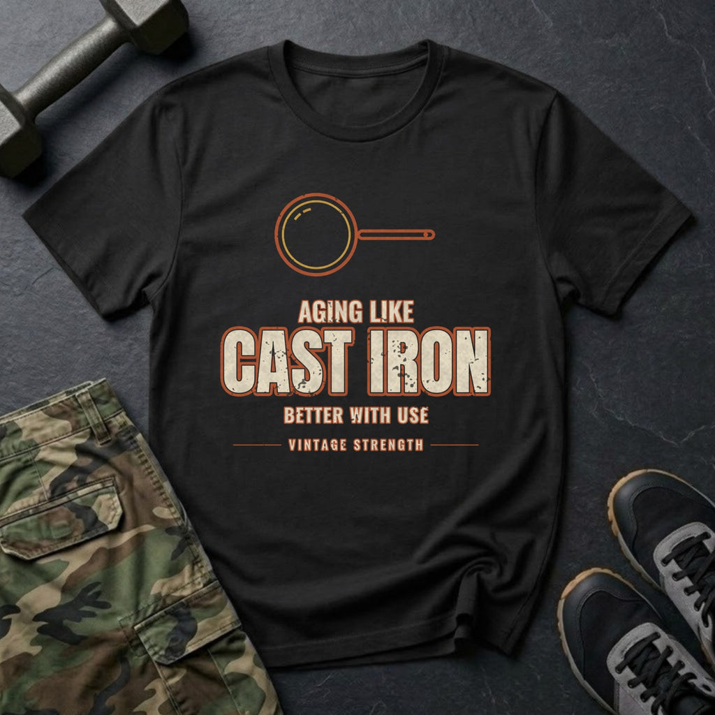 Aging Like Cast Iron: Better With Use T-Shirt in Black