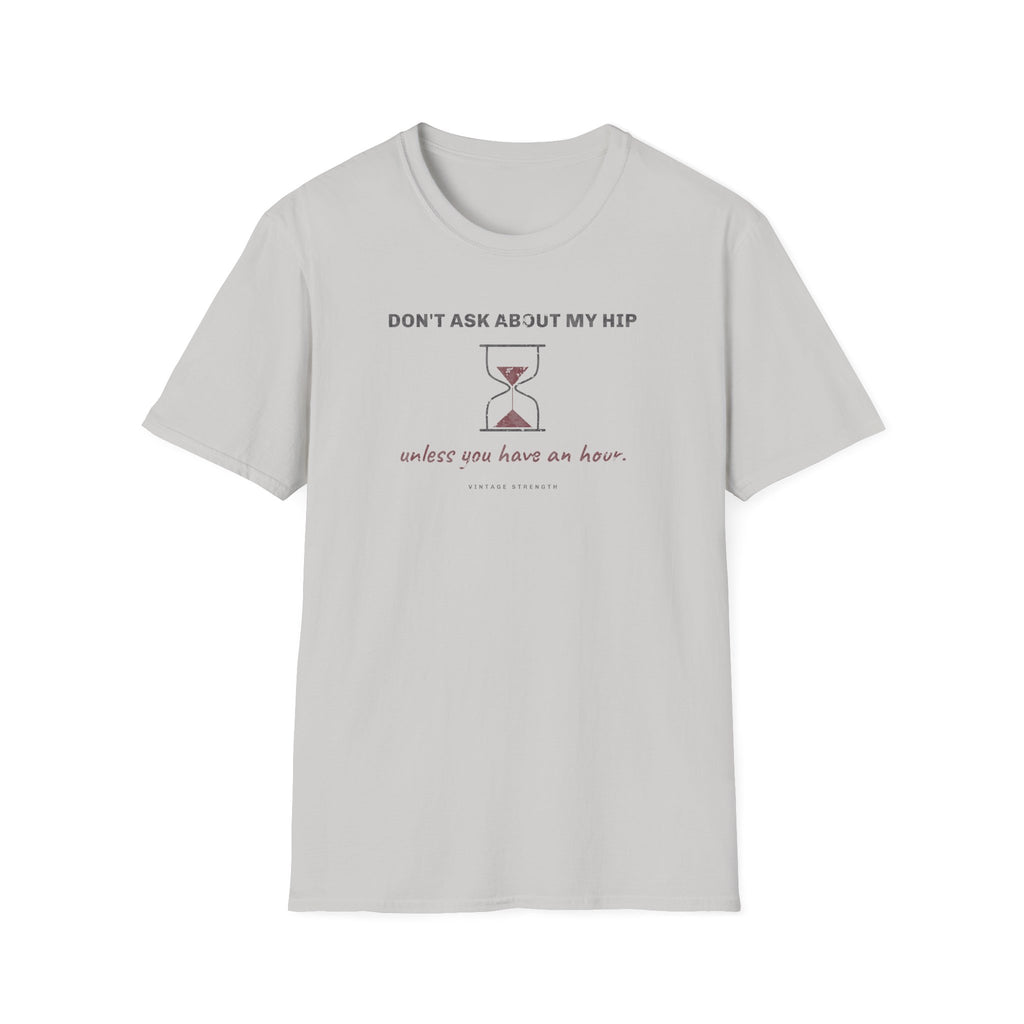 Don't Ask About My Hip Unless You Have an Hour T-Shirt in Ice Grey