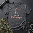 I Train for the Big Hugs T-Shirt in Dark Heather