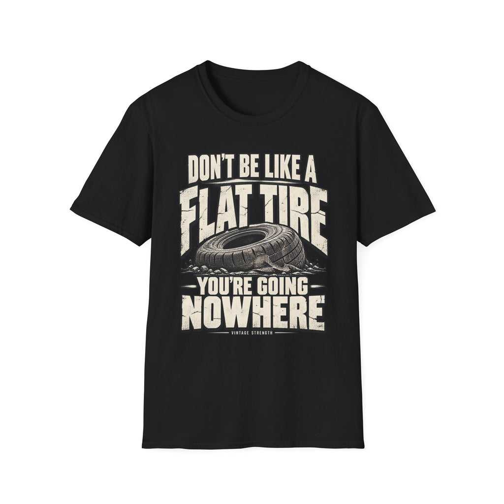 Don't Be A Flat Tire T-Shirt