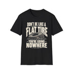 Don't Be A Flat Tire T-Shirt
