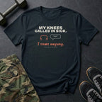 My Knees Called in Sick. I Came Anyway. T-Shirt in Black