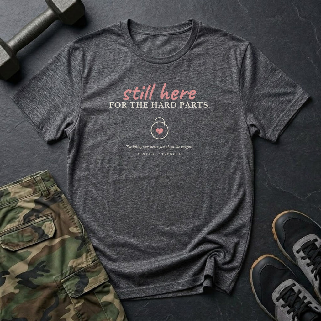 Still Here for the Hard Parts T-Shirt in Dark Heather