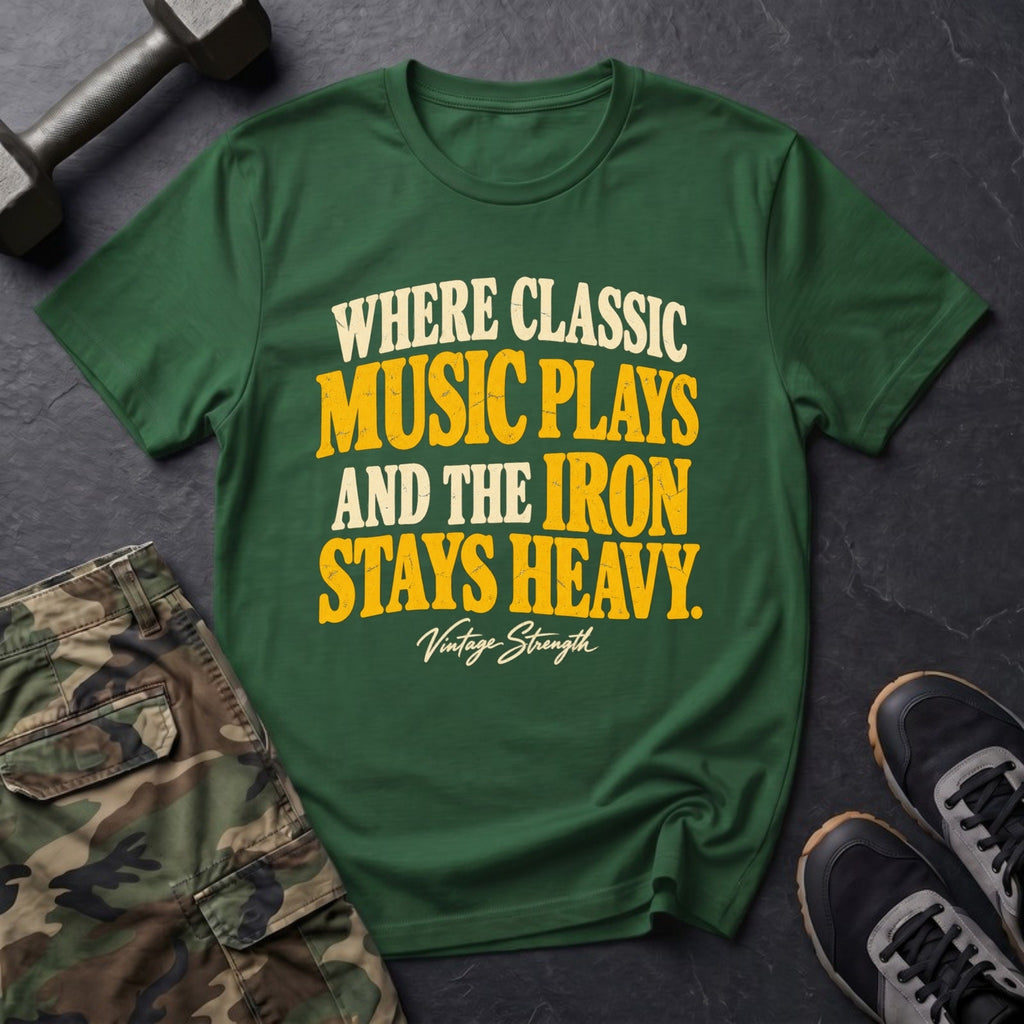 Where Classic Music Plays and the Iron Stays Heavy - Gym T-Shirt in Forest Green
