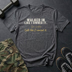 Walked In Like I Owned It. Left Like I Rented It. T-Shirt in Dark Heather