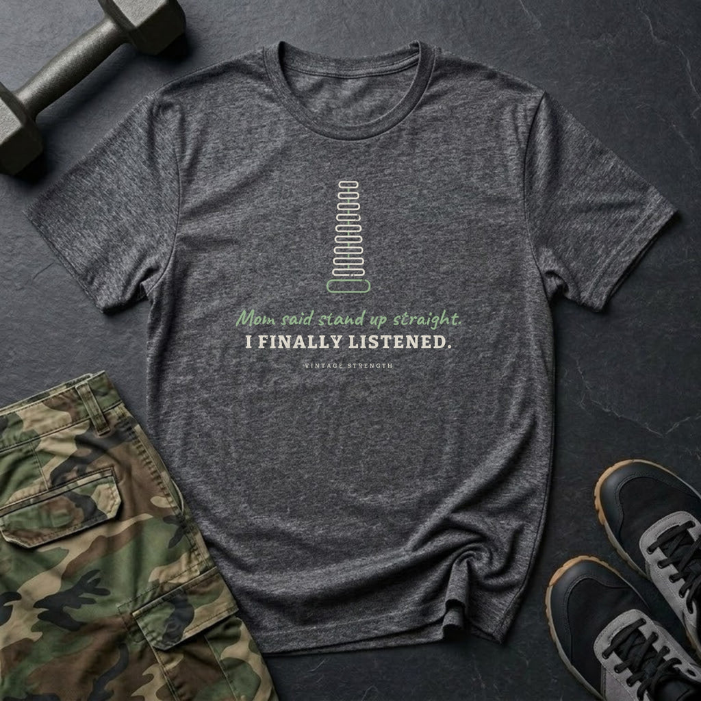 Mom Said Stand Up Straight. I Finally Listened. T-Shirt in Dark Heather