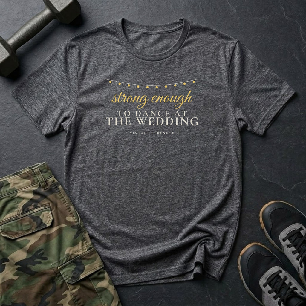 Strong Enough to Dance at the Wedding T-Shirt in Dark Heather