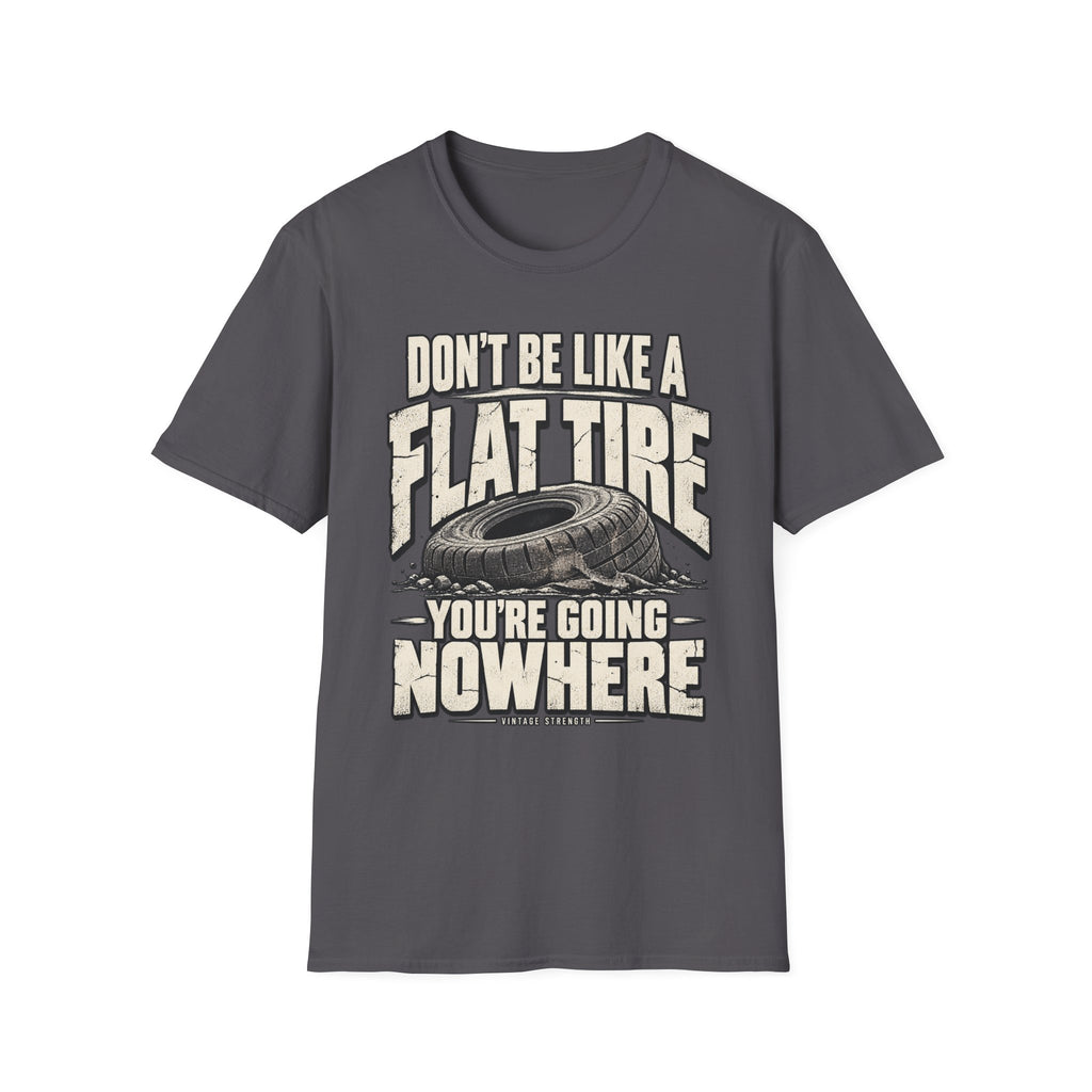 Don't Be A Flat Tire T-Shirt