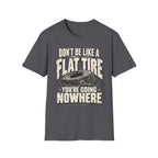 Don't Be A Flat Tire T-Shirt
