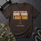 Gains Are Slower Now. Good Thing I Have Time. T-Shirt in Dark Chocolate