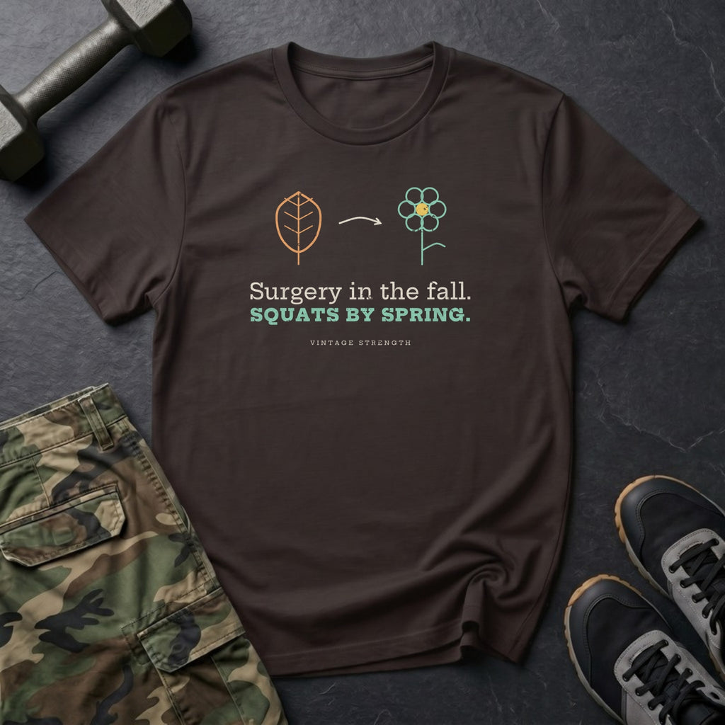Surgery in the Fall. Squats by Spring. T-Shirt in Dark Chocolate