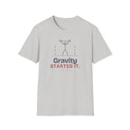 Gravity Started It. T-Shirt in Ice Grey