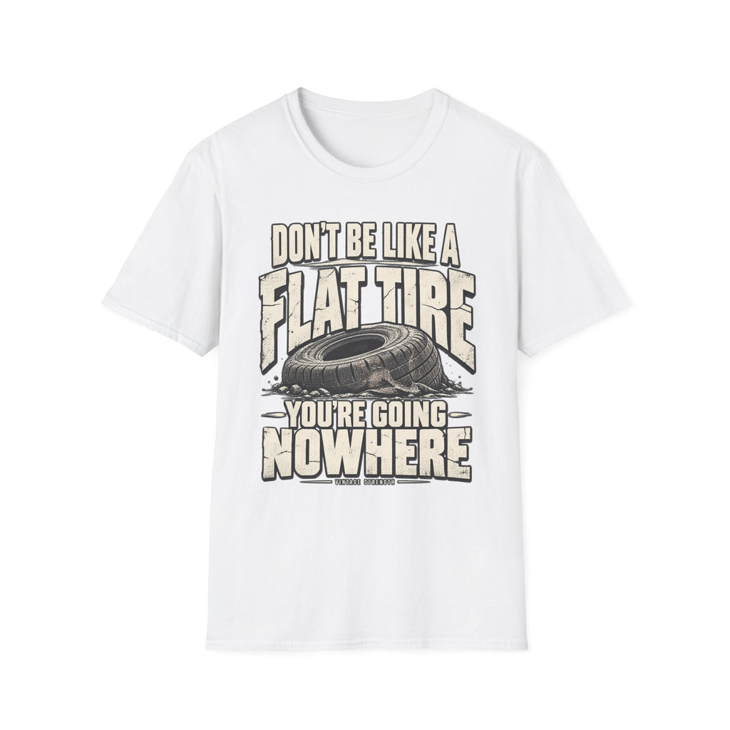 Don't Be A Flat Tire T-Shirt
