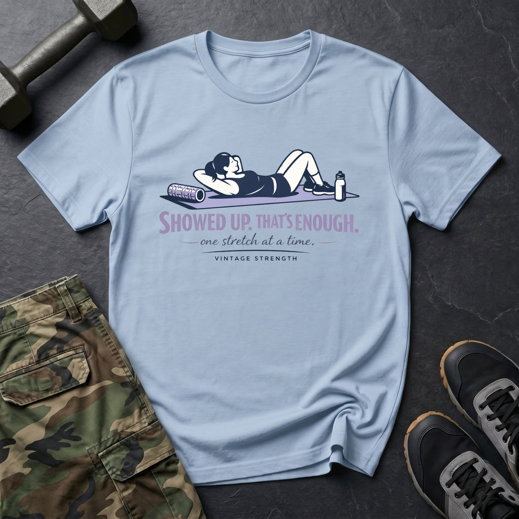 Showed up thats enough - T-Shirt