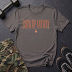 Show Up Anyway - T-Shirt