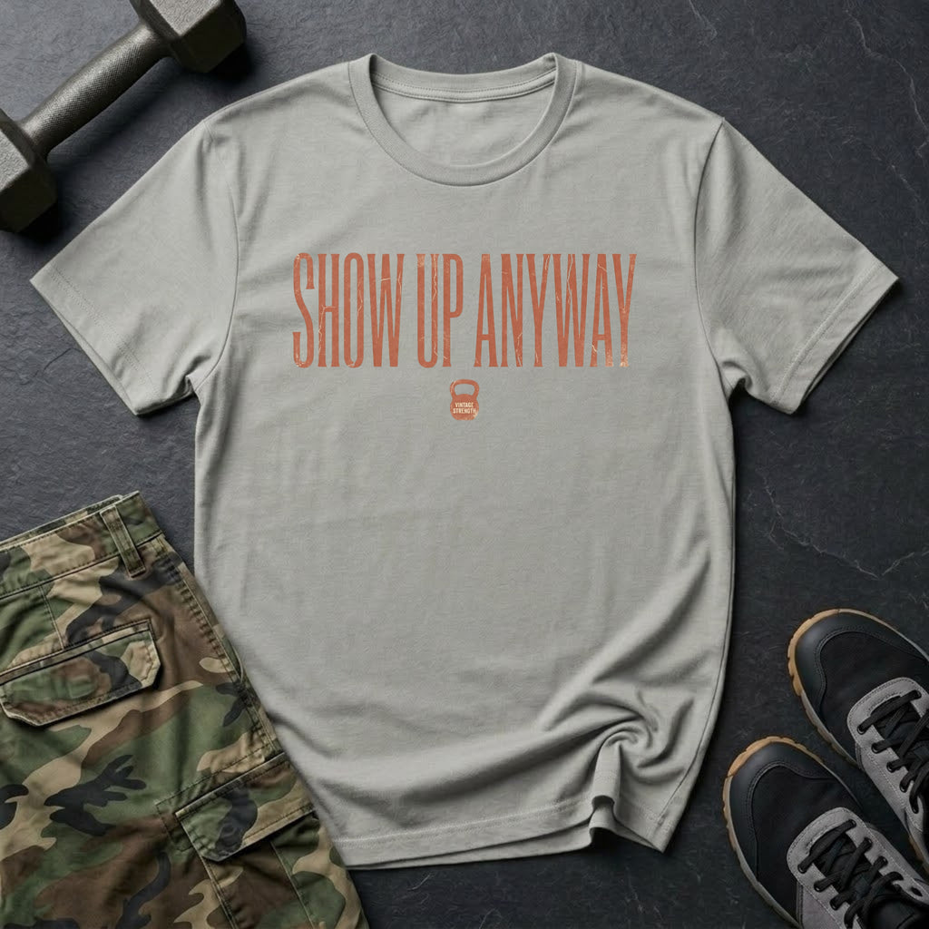 Show Up Anyway - T-Shirt