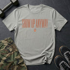 Show Up Anyway - T-Shirt