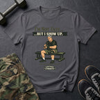 Im not fast but i show up - T-Shirt