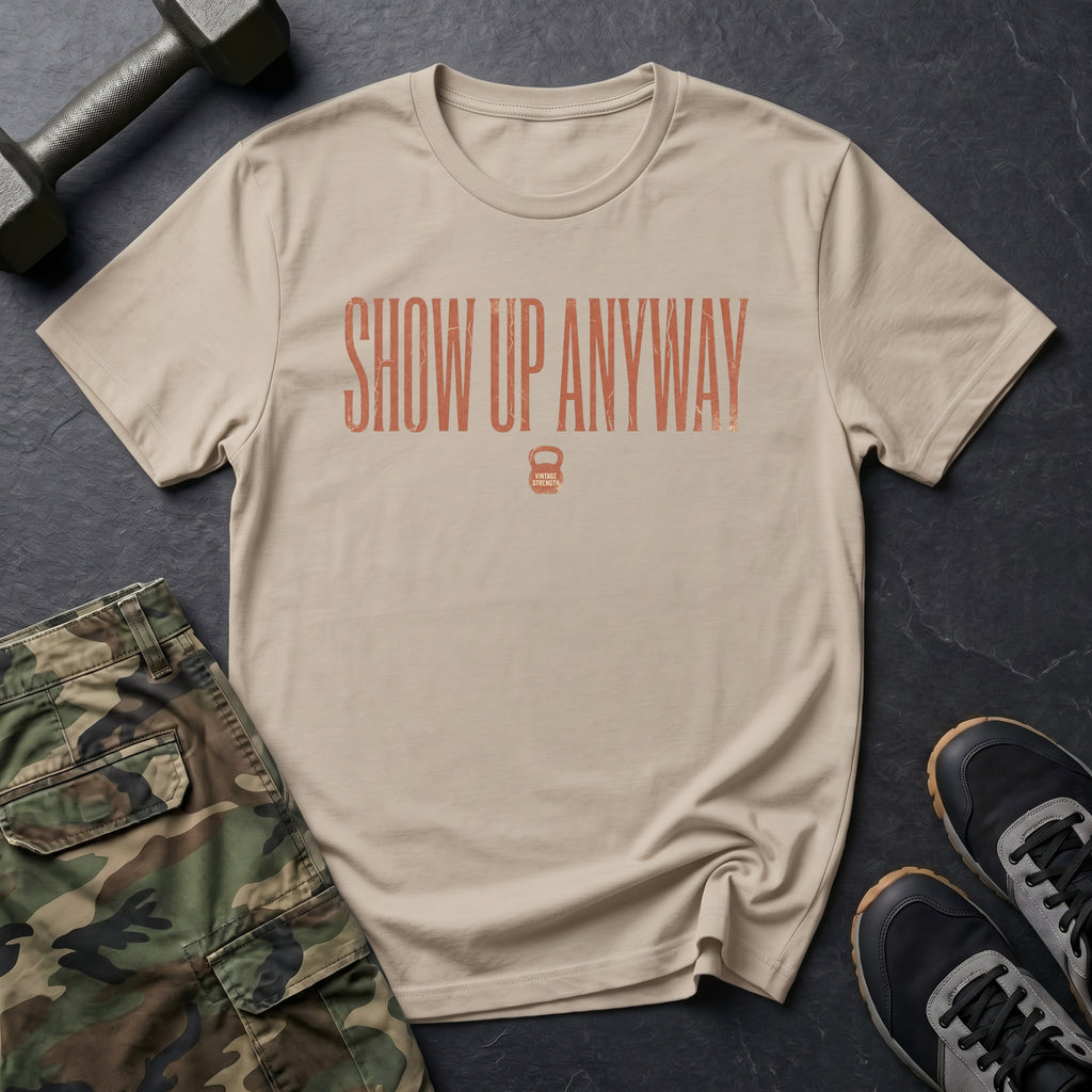 Show Up Anyway - T-Shirt