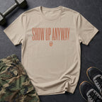 Show Up Anyway - T-Shirt