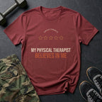 My Physical Therapist Believes in Me T-Shirt in Heather Cardinal